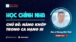 [Học chỉnh nha] - NÂNG KHỚP TRONG CA HẠNG 3. Giảng dạy bs Hoàng Đức Thái. #niengrang #dainha
