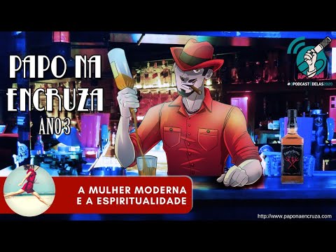 Papo na Encruza 68 - A Mulher Moderna e a Espiritualidade