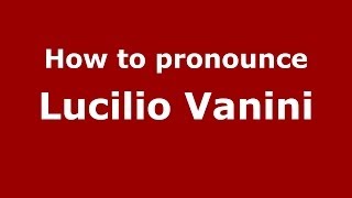 How to pronounce Lucilio Vanini