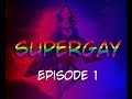 SUPERGAY Episode One