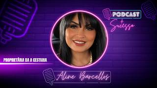 ALINE BARCELLOS | PROPRIETÁRIA DA A CESTARIA - PODCAST DE SUCESSO #225