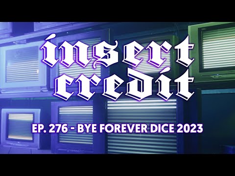 Insert Credit Show 276 - Bye Forever DICE 2023