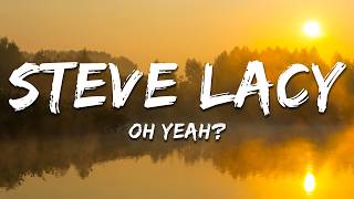 Download lagu Steve Lacy - oh yeah? (Lyrics) mp3 Download lagu Steve Lacy - oh yeah? (Lyrics) mp3