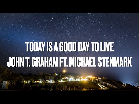 JOHN T. GRAHAM FT. MICHAEL STENMARK -TODAY IS A GOOD DAY TO LIVE [LYRICS]