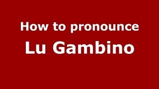 How to pronounce Lu Gambino