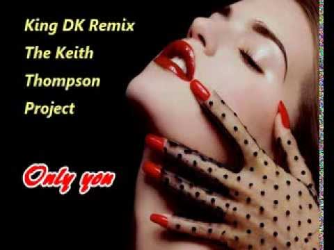 Only you - (King DK Remix) The Keith Thompson Project