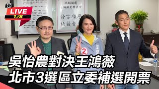 吳怡農對決王鴻薇　北市3選區立委補選開票