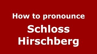 How to pronounce Schloss Hirschberg