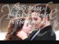 Billy Bragg - Way Over Yonder In The Minor Key ...
