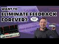 Get Rid of Feedback... FOREVER??