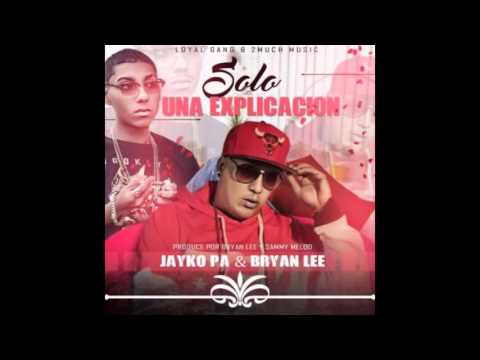 Jayko Pa Ft Bryan Lee - Solo Una Explicación [Prod. By Loyal Gang]
