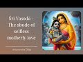 Śrī Yasodā - The abode of selfless motherly love | ISKCON Chowpatty | Amarendra Dāsa