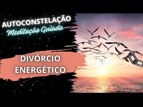 Meditação Guiada #31 Autoconstelação DIVÓRCIO ENERGÉTICO