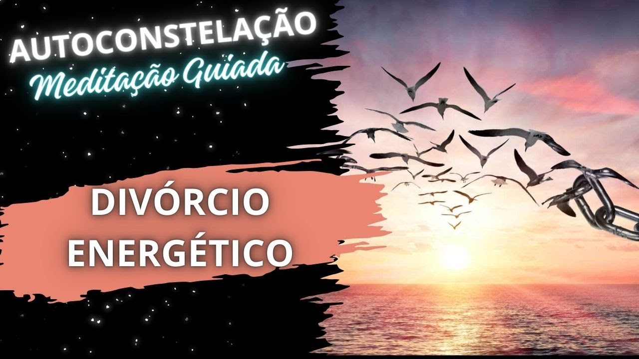 Meditação Guiada #31 Autoconstelação DIVÓRCIO ENERGÉTICO