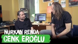 Cenk Eroğlu - Nurkan Renda - Kariyer, Müzik ve Hayat Üzerine Muhabbet