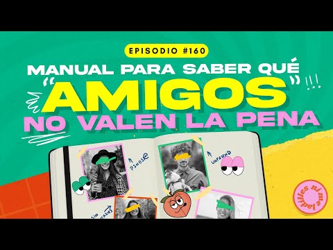 Manual para saber qué amigos no valen la pena | EP 160
