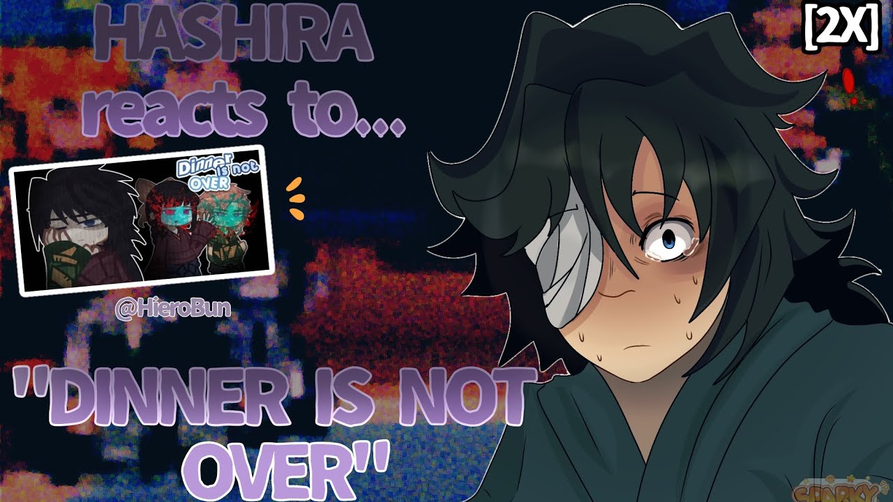 || HASHIRA reacts to "DINNER IS NOT OVER" || CREDITS: @HieroBun !!! || READ DESC!! ||| [2X SPEED] ||