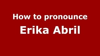 How to pronounce Erika Abril