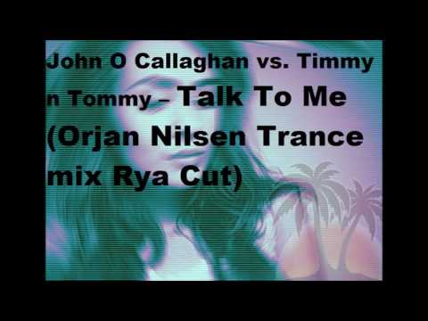 John O Callaghan vs. Timmy n Tommy – Talk To Me (Orjan Nilsen Trance mix Rya Cut)