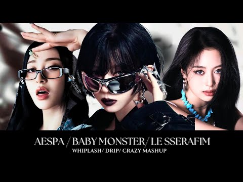 AESPA X BABY MONSTER X LE SSERAFIM - WHIPLASH X DRIP X CRAZY MASHUP
