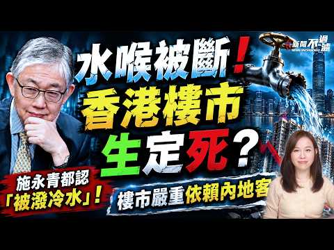 水喉被斷！施永青都認「被潑冷水」！香港樓市生定死？樓市嚴重依賴內地客！| #粵語頻道 【#新聞不過濾】黃瑞秋 6.4