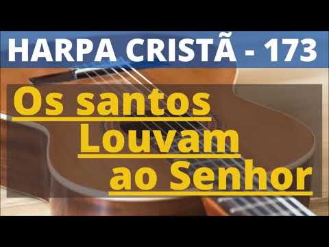 Harpa Cristã - 173 - Os Santos Louvam ao Senhor - Levi - com letra