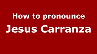 How to pronounce Jesus Carranza