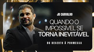 When the impossible becomes inevitable - From the Desert to the Promise | JB Carvalho