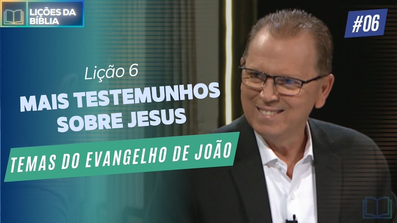 Lição 6 - Mais Testemunhos sobre Jesus ( Temas do Evangelho de João )