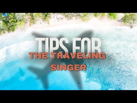 Tips for the Traveling Singer | Voice Exercises