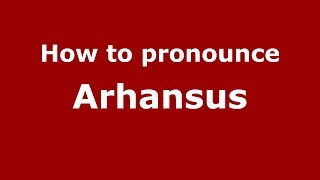 How to pronounce Arhansus