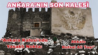“Ankara Kalesi’nin Yasaklı Bölümüne Girdim: Akkale ve Kutsal Ali Taşı!