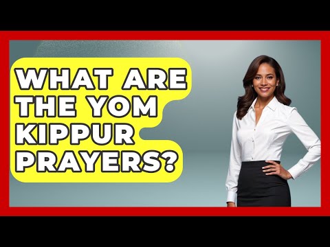 What Are The Yom Kippur Prayers? - Understanding Southwest Asia