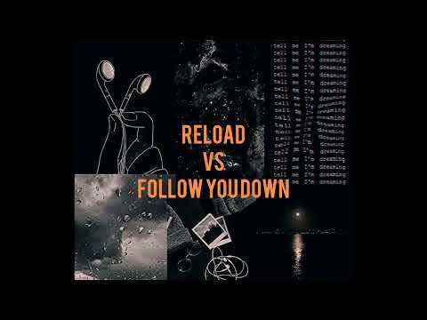 Reload VS Follow You Down (mashup)
