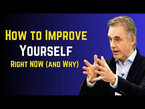 How to Improve Yourself Right NOW and Why - Prof  Jordan Peterson