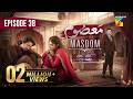 Masoom Last Ep 38 ENG SUB 15 Mar 2026 Imran Ashraf Sonya Hussayn Sidra Niazi HUM TV
