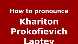 How to pronounce Khariton Prokofievich Laptev