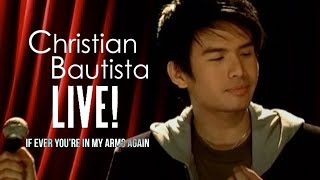 Christian Bautista - If Ever You&#39;re In My Arms Again | Live!