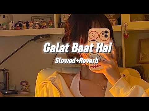 Galat Baat Hai-[slowed+Reverb]...🦋☺️❤️‍🩹