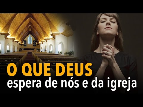 O que Deus espera de nós e da igreja