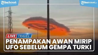 Viral Penampakan Awan Mirip UFO sebelum Turki Diguncang Gempa Dahsyat