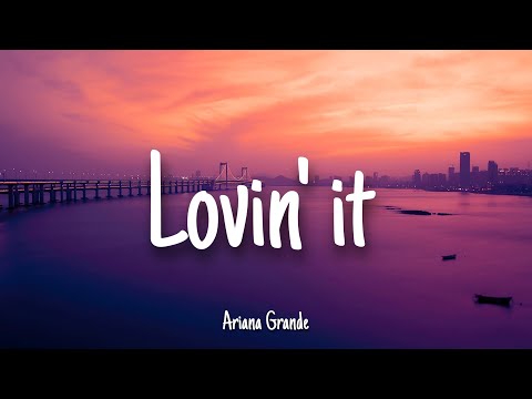 Lovin' It - Ariana Grande | Lyrics