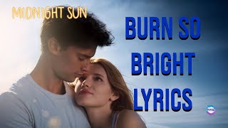 Burn So Bright Lyrics (From &quot;Midnight Sun&quot;) Bella Thorne