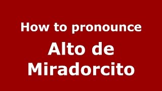 How to pronounce Alto De Miradorcito
