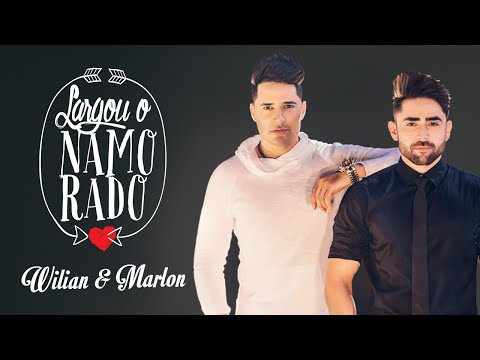 Wilian e Marlon - Largou o namorado (Vídeo Oficial)