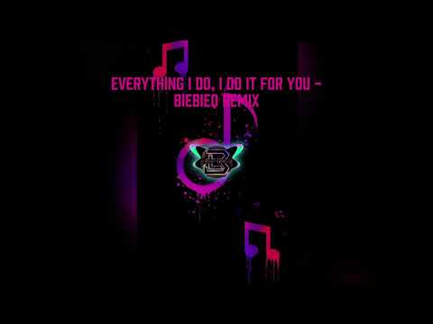 Everything I do, I do it for you - BieBieQ Remix