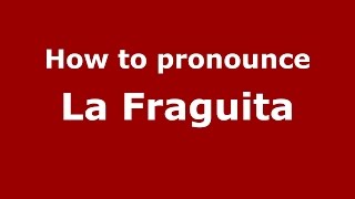 How to pronounce La Fraguita