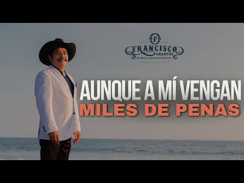 AUNQUE A MI VENGAN MILES DE PENAS - FRANCISCO ORANTES