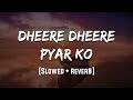 Dheere Dheere Pyar Ko Badhana Hai Slowed Reverb LoFi Mood 90 S