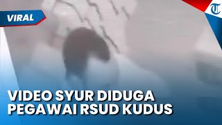 Viral Video Syur Diduga Pegawai RSUD di Kudus, Terekam CCTV Lakukan Hal Tak Pantas di Rumah Sakit